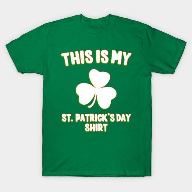 This is My St. Patrick's Day Shirt T-Shirt by Flippin' Sweet Gear